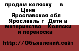 продам коляску  2 в 1 › Цена ­ 5 000 - Ярославская обл., Ярославль г. Дети и материнство » Коляски и переноски   